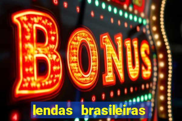 lendas brasileiras desconhecidas do folclore